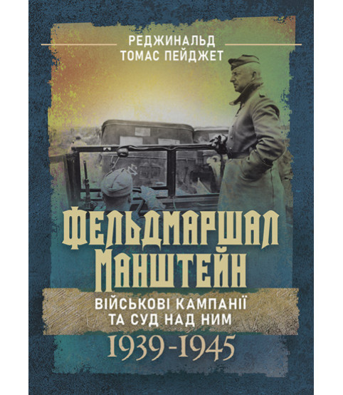 Фельдмаршал Манштейн. Військові кампанії та суд над ним. 1939-1945