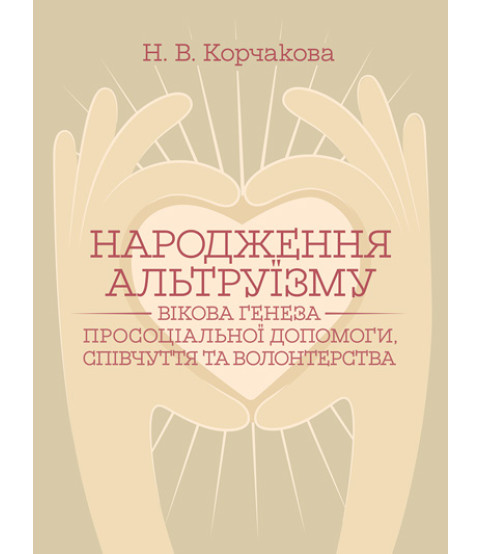 Народження альтруїзму : вікова генеза просоціальної допомоги, співчуття та волонтерства : монографія. 2-ге вид., переробл. і доповн.