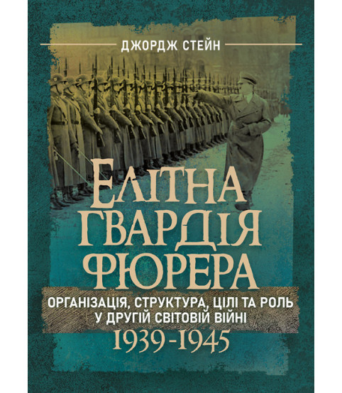 Елітна гвардія фюрера. Організація, структура, цілі та роль у Другій світовій війні. 1939—1945