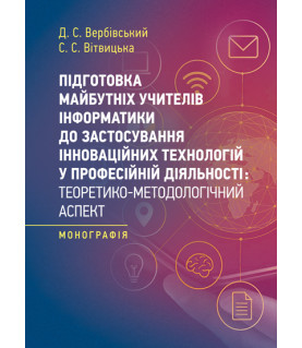 Підготовка майбутніх учителів інформатики до застосування інноваційних технологій у професійній діяльності : теоретико-методологічний аспект : монографія