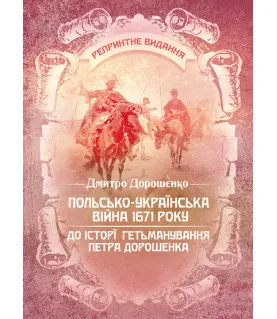 Польсько-українська війна 1671 року. До історії гетьманування Петра Дорошенка. Репринтне видання